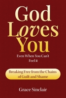 God Loves You Even When You Can't Feel It Book 5: Breaking From The Chains Of Guilt And Shame Christian Book B0F2KMB338 Book Cover