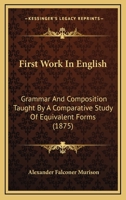 First Work In English: Grammar And Composition Taught By A Comparative Study Of Equivalent Forms 1164647067 Book Cover