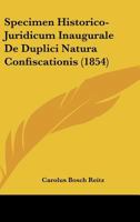 Specimen Historico-Juridicum Inaugurale De Duplici Natura Confiscationis (1854) 1160387680 Book Cover