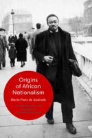 Origins of African Nationalism: Continuity and Rupture in the Movements of Unity Emerging from the Struggle against Portuguese Colonial Domination, 1911–1961 1951470036 Book Cover