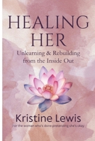 Healing Her: Unlearning & Rebuilding from the Inside Out B0FP9F7WT6 Book Cover