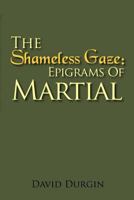 The Shameless Gaze: Epigrams of Martial: Selected Epigrams 1462885349 Book Cover