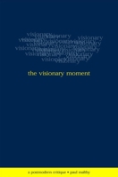 The Visionary Moment: A Postmodern Critique (S U N Y Series in Postmodern Culture) 0791454142 Book Cover