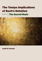 The Tempo Implications of Bach's Notation: Part 3-The Sacred Music 1954699026 Book Cover