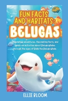 Fun Facts and Habitats: Beluga Whales: Imaginative adventures, fascinating facts, and hands-on activities about Belugas through the eyes of Bella the Beluga (Tiny Thinkers) B0FFBGMMLR Book Cover