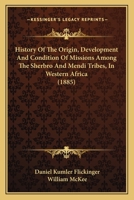 History of the Origin, Development and Condition of Missions Among the Sherbro and Mendi Tribes in Western Africa 1166063917 Book Cover