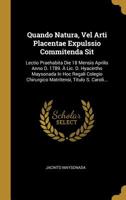 Quando Natura, Vel Arti Placentae Expulssio Commitenda Sit: Lectio Praehabita Die 18 Mensis Aprilis Anno D. 1789. � Lic. D. Hyacintho Maysonada In Hoc Regali Colegio Chirurgico Matritensi, Titulo S. C 1010812645 Book Cover