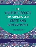 The Creative Toolkit for Working with Grief and Bereavement: A Practitioner's Guide with Activities and Worksheets 1787751465 Book Cover