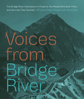 Voices from Bridge River: The Bridge River Hydroelectric Projects, the People Who Built Them, and the Lives They Touched (BC Hydro) 1773271075 Book Cover