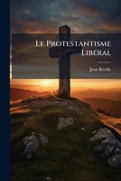 Le Protestantisme LibÃ(c)ral (French Edition) 1023916339 Book Cover