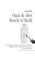 Opa & der Rock'n'Roll: Ein hoffnungsvoller Ausblick für 50Plus-Männer (und Frauen!?), Vorruhe- & Unruheständler 384481681X Book Cover