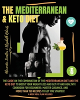 The Mediterranean & Keto Diet: Special Edition: The Guide on the Combination of the Mediterranean Diet and the Keto Diet to boost your weight loss and Get Fit and Healthy! Cookbook for Beginners: Mast 1802537988 Book Cover