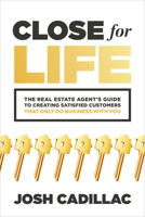 Close for Life: The Real Estate Agent's Guide to Creating Satisfied Customers That Only Do Business with You 1265223289 Book Cover