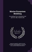 Marine Ecosystem Modeling: Proceedings from a Workshop Held April 6-8, 1982, Frederick, MD 1379088364 Book Cover