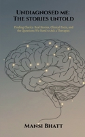 Undiagnosed me: The stories untold: Finding Clarity: Real Stories, Clinical Facts, and the Questions We Need to Ask a Therapist. B0GL8DT5C1 Book Cover