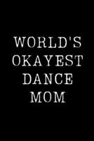 World's Okayest Dance Mom: Blank Lined Journal For Taking Notes, Journaling, Funny Gift, Gag Gift For Coworker or Family Member 1674423047 Book Cover