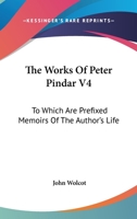 The Works Of Peter Pindar V4: To Which Are Prefixed Memoirs Of The Author's Life 0548290083 Book Cover
