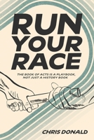 Run Your Race: The Book of Acts is a Playbook, Not Just a History Book 1959547070 Book Cover