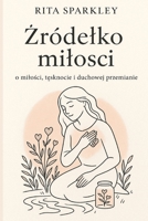 Zródelko milosci.: o milosci, tesknocie i duchowej przemianie, poetycka ksiazka dla kobiet z metaforami, afirmacjami i ilustracjami (Polish Edition) B0FSJ4PWYT Book Cover