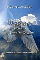 Whispers From The Angelic Realm: Learn To Connect With Your Angels 0998450766 Book Cover