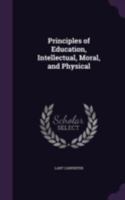 Principles Of Education: Intellectual, Moral, And Physical 1146084005 Book Cover