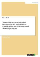 Transferdokumentationsreport. Organisation des Marketings im Unternehmen und Erstellung eines Marketingkonzepts 3668829020 Book Cover