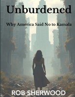 Unburdened: Why America Said No to Kamala 196652000X Book Cover