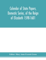 Calendar of state papers, Domestic series, of the reign of Elizabeth 1598-1601. 9353978696 Book Cover