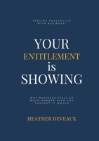 Your Entitlement is Showing: Frustrated with Business? 1435782399 Book Cover