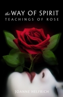 The Way of Spirit: Teachings of Rose 0982812337 Book Cover