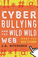 Cyberbullying and the Wild, Wild Web: What Everyone Needs to Know 1538122359 Book Cover