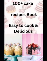 Cake recipe book: 100+ easy & Delicious recipes. B0BTKQSHYF Book Cover