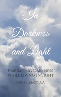 In Darkness and Light: Embracing Darkness While Living In Light 1088250521 Book Cover