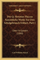 Des Q. Horatius Flaccus Sammtliche Werke Fur Den Schulgebrauch Erklart, Part 1: Oden N Epoden (1880) 1168161673 Book Cover