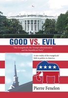 Good Vs. Evil: The Evangelicals, the Trump's Administration and the Republican Party 1664169660 Book Cover