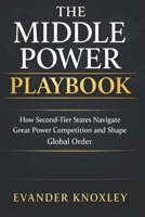 THE MIDDLE POWER PLAYBOOK: How Second-Tier States Navigate Great Power Competition and Shape Global Order (The Anatomy of Power) B0GNKJDPSV Book Cover