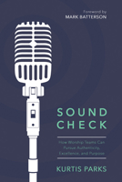 Sound Check: How Worship Teams Can Pursue Authenticity, Excellence, and Purpose 0781414636 Book Cover