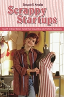 Scrappy Startups: How 15 Ordinary Women Turned Their Unique Ideas into Profitable Businesses 0313365113 Book Cover