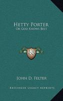 Hetty Porter: Or God Knows Best 0548492093 Book Cover