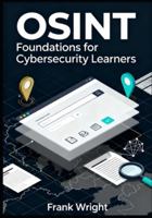 OSINT Foundations for Cybersecurity Learners: Practical Open-Source Intelligence Skills for Blue Teams, SOC Analysts and IT Security Beginners B0G51VNK7C Book Cover
