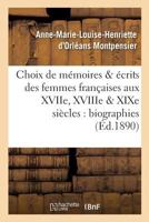 Choix de Ma(c)Moires Et A(c)Crits Des Femmes Franaaises Aux Xviie, Xviiie Et Xixe Sia]cles: Biographies 2013692099 Book Cover