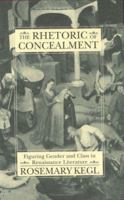 The Rhetoric of Concealment: Figuring Gender and Class in Renaissance Literature 080143016X Book Cover