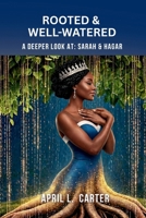Rooted and Well-Watered: A Deeper Look at Sarah and Hagar B0GNSXLJH2 Book Cover