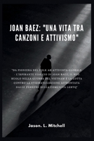 JOAN BAEZ: "UNA VITA TRA CANZONI E ATTIVISMO": "Da Pioniera del Folk ad Attivista Globale - L'Ispirante Viaggio di Joan Baez, il Suo Ruolo nella ... della Comunità LGBTQ" (Italian Edition) B0CPSWTG2Y Book Cover