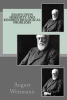 Essays Upon Heredity and Kindred Biological Problems 1507834292 Book Cover