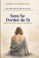 Sem Se Perder de Si: Cuidar do Outro sem se Abandonar (Portuguese Edition) 6501953073 Book Cover