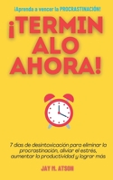 ¡TERMINALO AHORA!: 7 días de desintoxicación para eliminar la procrastinación, aliviar el estrés, aumentar la productividad y lograr más (The Prosperous Habits) (Spanish Edition) B0DV8ZDHS2 Book Cover