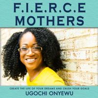 F.I.E.R.C.E Mothers: Create the Life of Your Dreams and Crush Your Goals 1734228504 Book Cover