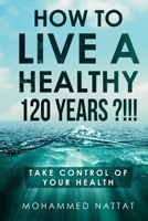 How to live a healthy 120 years ?!!!: Take control of your health B0BKZF9GXK Book Cover