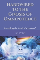 Hardwired to the Gnosis of Omnipotence: (Unveiling the Truth of Existence) 1484166264 Book Cover